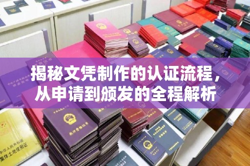 永春揭秘文凭制作的认证流程，从申请到颁发的全程解析